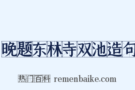 晚题东林寺双池造句是什么意思的图片